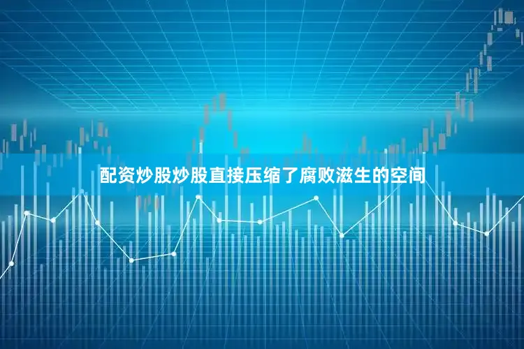 配资炒股炒股直接压缩了腐败滋生的空间