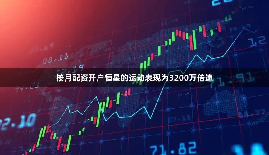 按月配资开户恒星的运动表现为3200万倍速