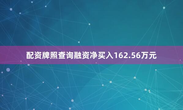 配资牌照查询融资净买入162.56万元