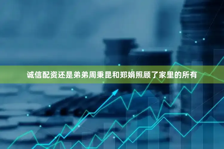 诚信配资还是弟弟周秉昆和郑娟照顾了家里的所有
